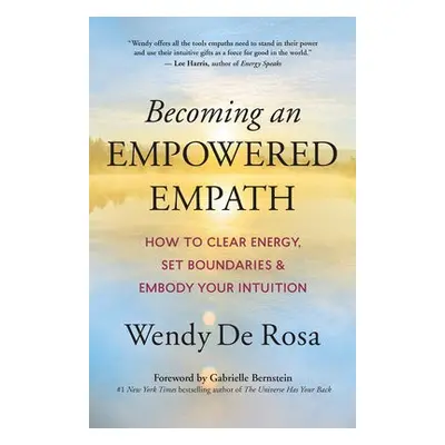 Becoming an Empowered Empath - Rosa, Wendy De