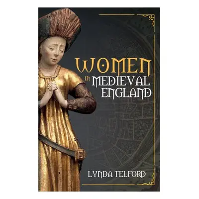 Women in Medieval England - Telford, Lynda