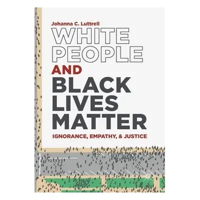 White People and Black Lives Matter - Luttrell, Johanna C.