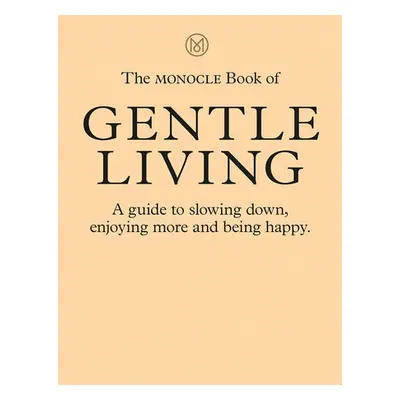 Monocle Book of Gentle Living - Brule, Tyler a Tuck, Andrew a Pickard, Joe a Fehnert, Josh