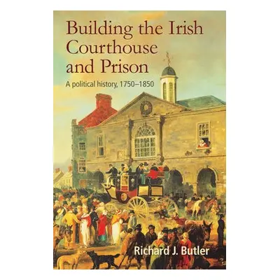 Building the Irish Courthouse and Prison - Butler, Richard