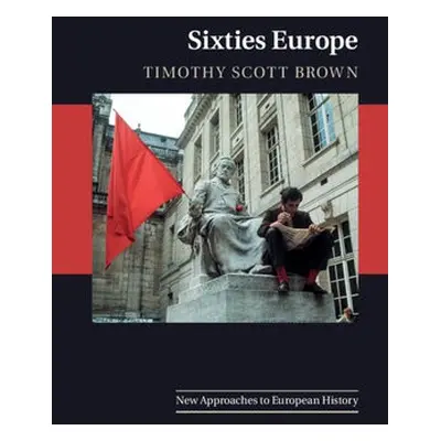 Sixties Europe - Brown, Timothy Scott (Northeastern University, Boston)