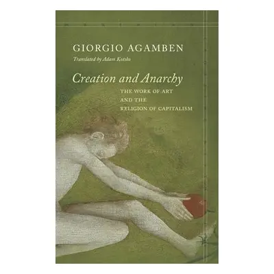 Creation and Anarchy - Agamben, Giorgio