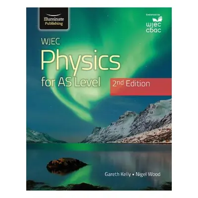 WJEC Physics For AS Level Student Book: 2nd Edition - Kelly, Gareth a Wood, Nigel