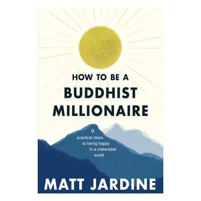 How to be a Buddhist Millionaire - Jardine, Matt