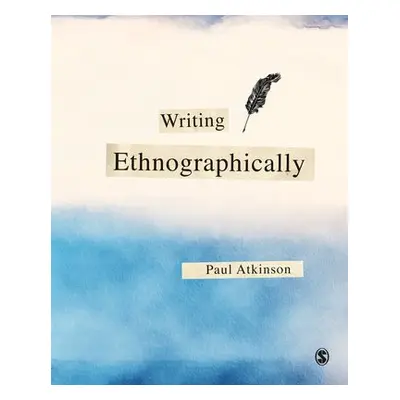 Writing Ethnographically - Atkinson, Paul (Cardiff University, UK)