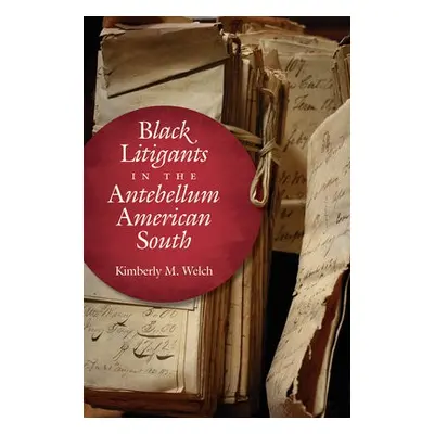 Black Litigants in the Antebellum American South - Welch, Kimberly M.