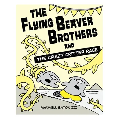 Flying Beaver Brothers and the Crazy Critter Race - Eaton, Maxwell