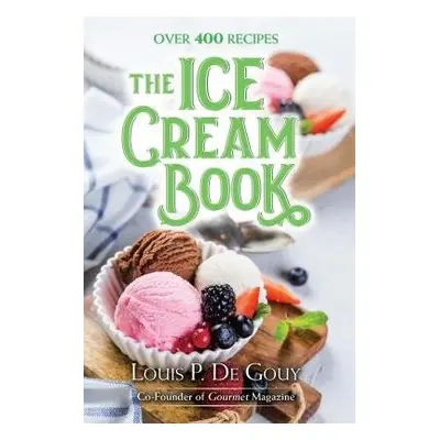 The Ice Cream Book: Over 400 Recipes - Degouy, Louisp