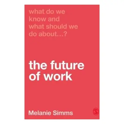 What Do We Know and What Should We Do About the Future of Work? - Simms, Melanie