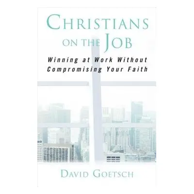 Christians on the Job - Goetsch, David