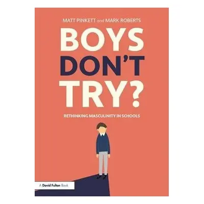 Boys Don't Try? Rethinking Masculinity in Schools - Pinkett, Matt a Roberts, Mark