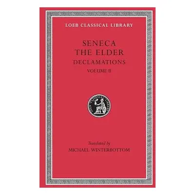 Declamations, Volume II: Controversiae, Books 7–10. Suasoriae. Fragments - Seneca the Elder