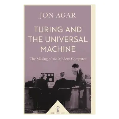 Turing and the Universal Machine (Icon Science) - Agar, Jon