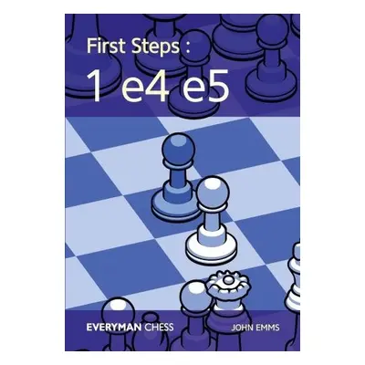 First Steps: 1 e4 e5 - Emms, John