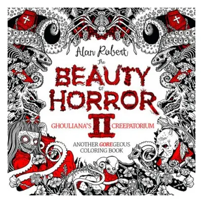 Beauty of Horror 2: Ghouliana's Creepatorium Coloring Book - Robert, Alan