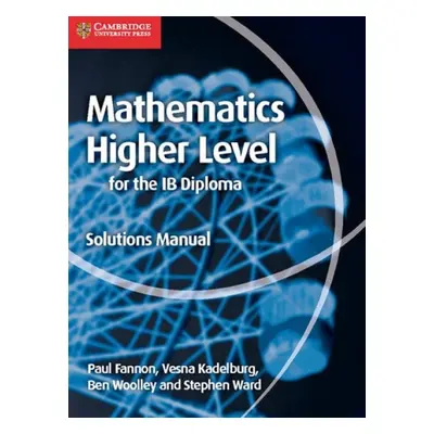 Mathematics for the IB Diploma Higher Level Solutions Manual - Fannon, Paul a Kadelburg, Vesna a