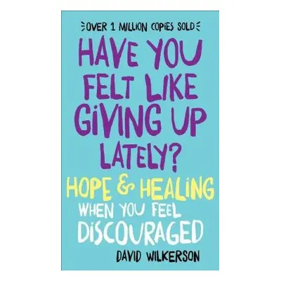 Have You Felt Like Giving Up Lately? – Hope a Healing When You Feel Discouraged - Wilkerson, Dav