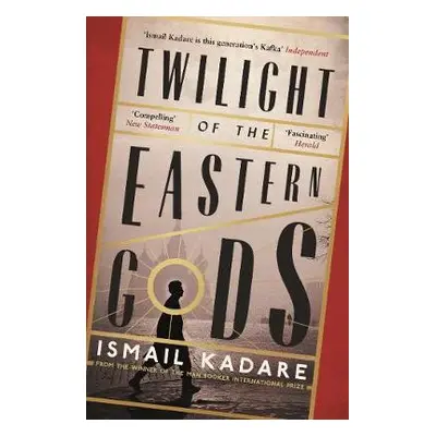 Twilight of the Eastern Gods - Kadare, Ismail