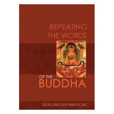 Repeating the Words of the Buddha - Rinpoche, Tulku Urgyen