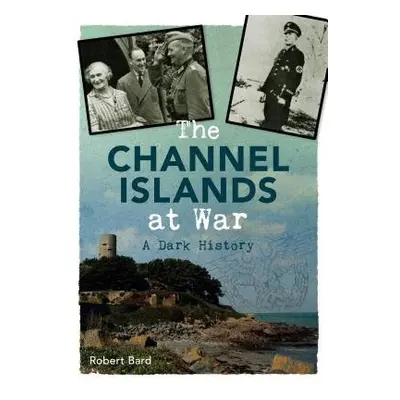 Channel Islands at War - Bard, Robert