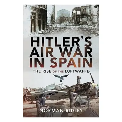 Hitler's Air War in Spain - Ridley, Norman