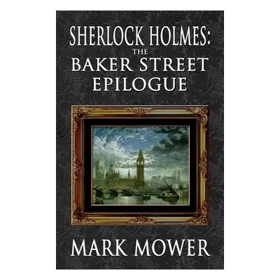 Sherlock Holmes - The Baker Street Epilogue - Mower, Mark