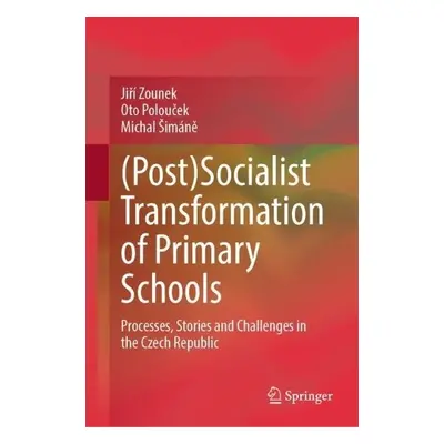 (Post)Socialist Transformation of Primary Schools - Zounek, Jiri a Poloucek, Oto a Simane, Micha