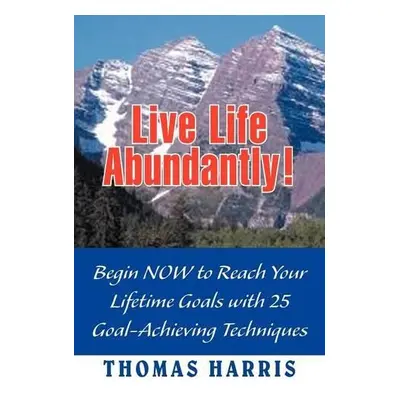 Live Life Abundantly! - Harris, Thomas A, M.D.