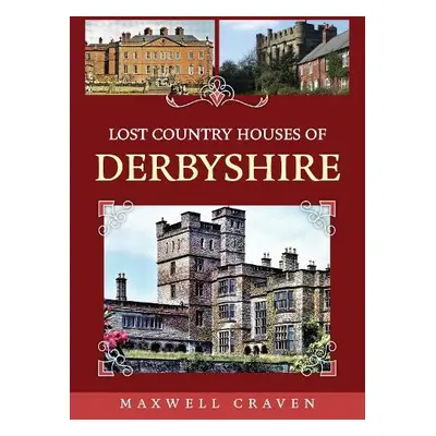 Lost Country Houses of Derbyshire - Craven, Maxwell