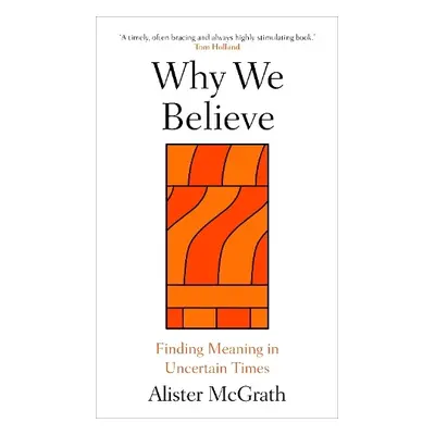 Why We Believe - McGrath, Prof. Alister (Professor of Historical Theology, Oxford University)