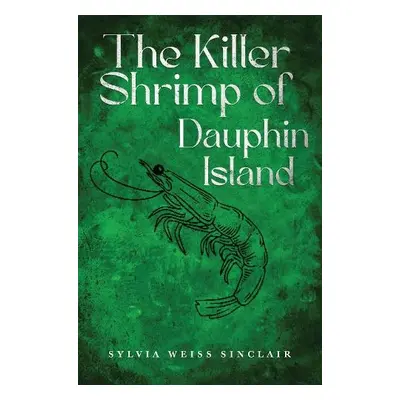 Killer Shrimp of Dauphin Island - Weiss Sinclair, Sylvia