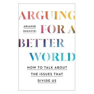 Arguing for a Better World - Shahvisi, Arianne