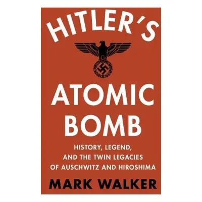 Hitler's Atomic Bomb - Walker, Mark (Union College, New York)