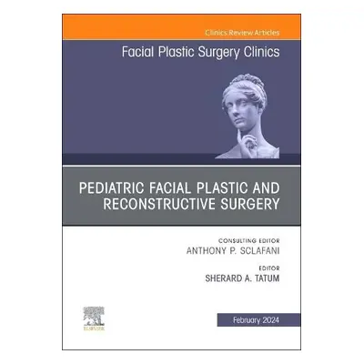 Pediatric Facial Plastic and Reconstructive Surgery, An Issue of Facial Plastic Surgery Clinics 