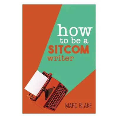 How To Be A Sitcom Writer - Blake, Marc