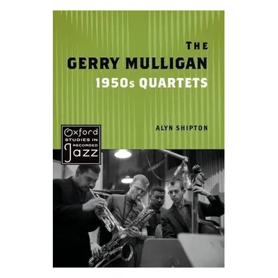 Gerry Mulligan 1950s Quartets - Shipton, Alyn (Research Fellow, Research Fellow, Royal Academy o