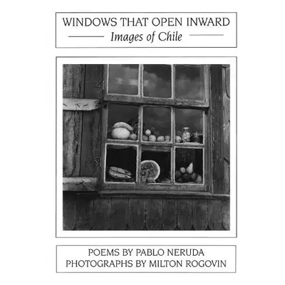 Windows That Open Inward: Images of Chile - Neruda, Pablo