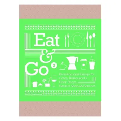 Eat a Go 2: Branding and Design for Cafes, Restaurants, Drink Shops, Dessert Shops a Bakeries