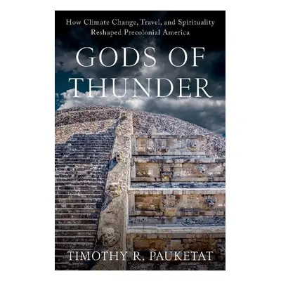 Gods of Thunder - Pauketat, Timothy R. (Professor of Anthropology and Medieval Studies, Professo