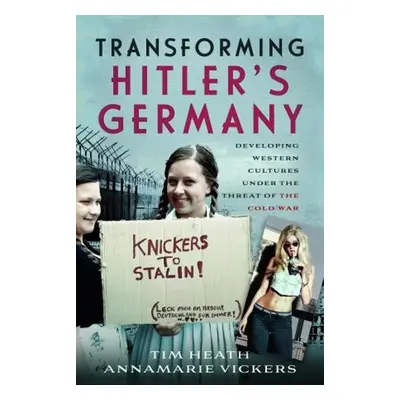 Transforming Hitler's Germany - Heath, Tim a Vickers, Annamarie