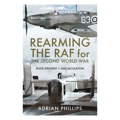 Rearming the RAF for the Second World War - Phillips, Adrian