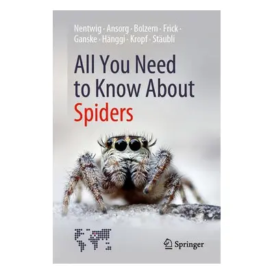 All You Need to Know About Spiders - Nentwig, Wolfgang a Ansorg, Jutta a Bolzern, Angelo a Frick