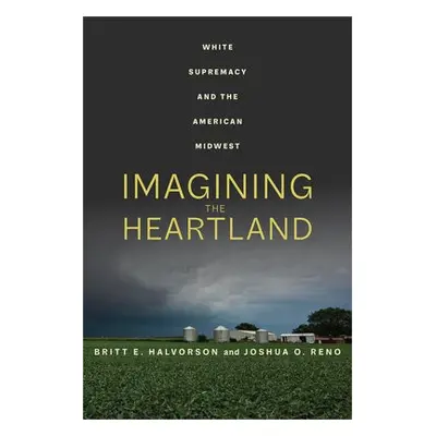 Imagining the Heartland - Halvorson, Britt E. a Reno, Joshua O.