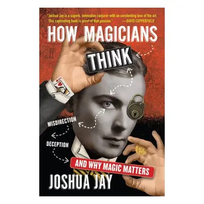 How Magicians Think - Jay, Joshua