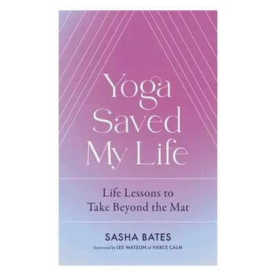 Yoga Saved My Life - Bates, Sasha