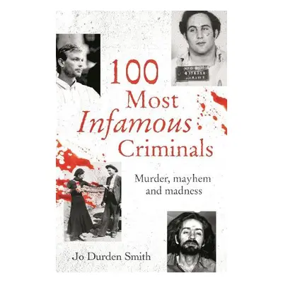 100 Most Infamous Criminals - Durden Smith, Jo