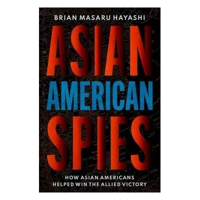 Asian American Spies - Hayashi, Brian Masaru (Professor of History, Professor of History, Kent S