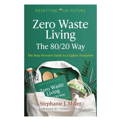 Resetting Our Future: Zero Waste Living, The 80/20 Way - Miller, Stephanie J.