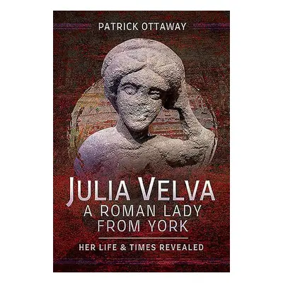 Julia Velva, A Roman Lady from York - Ottaway, Patrick